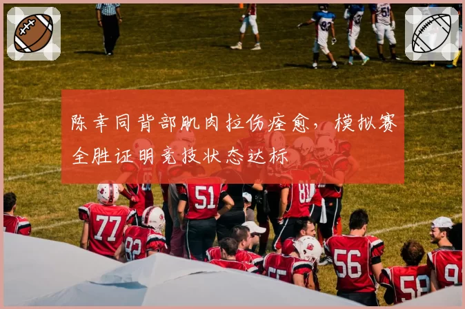 陈幸同背部肌肉拉伤痊愈，模拟赛全胜证明竞技状态达标
